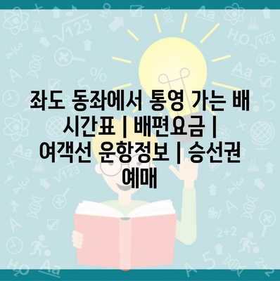 좌도 동좌에서 통영 가는 배 시간표 | 배편요금 | 여객선 운항정보 | 승선권 예매