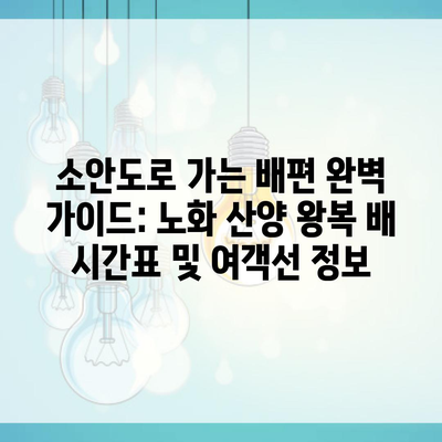 소안도로 가는 배편 완벽 가이드: 노화 산양 왕복 배 시간표 및 여객선 정보