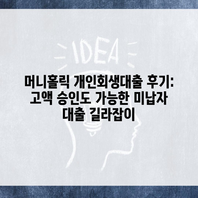 머니홀릭 개인회생대출 후기: 고액 승인도 가능한 미납자 대출 길라잡이