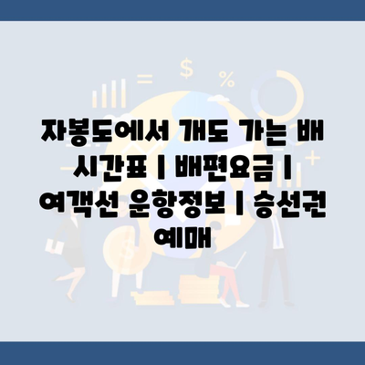 자봉도에서 개도 가는 배 시간표 | 배편요금 | 여객선 운항정보 | 승선권 예매