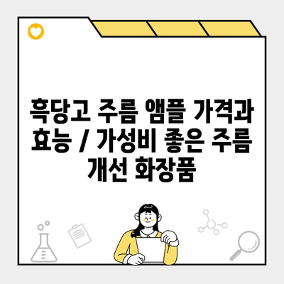 흑당고 주름 앰플 가격과 효능 / 가성비 좋은 주름 개선 화장품