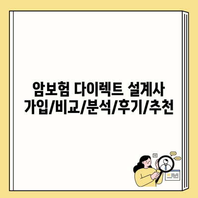 암보험 다이렉트 설계사 가입/비교/분석/후기/추천