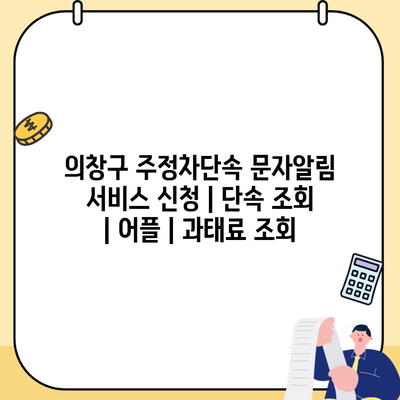 의창구 주정차단속 문자알림 서비스 신청 | 단속 조회 | 어플 | 과태료 조회