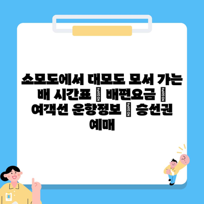 소모도에서 대모도 모서 가는 배 시간표 | 배편요금 | 여객선 운항정보 | 승선권 예매