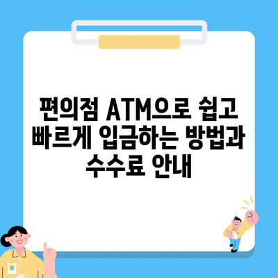 편의점 ATM으로 쉽고 빠르게 입금하는 방법과 수수료 안내