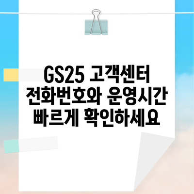 GS25 고객센터 전화번호와 운영시간 빠르게 확인하세요