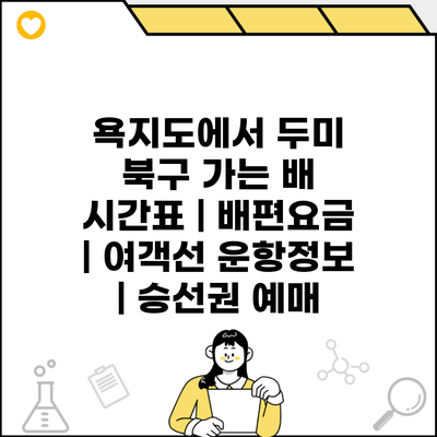 욕지도에서 두미 북구 가는 배 시간표 | 배편요금 | 여객선 운항정보 | 승선권 예매