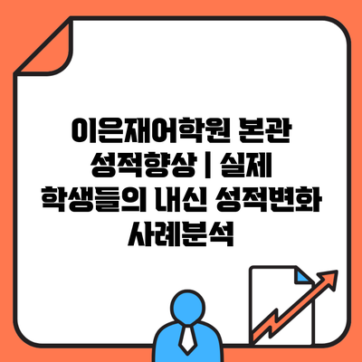 이은재어학원 본관 성적향상 | 실제 학생들의 내신 성적변화 사례분석