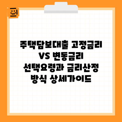 주택담보대출 고정금리 VS 변동금리 선택요령과 금리산정 방식 상세가이드