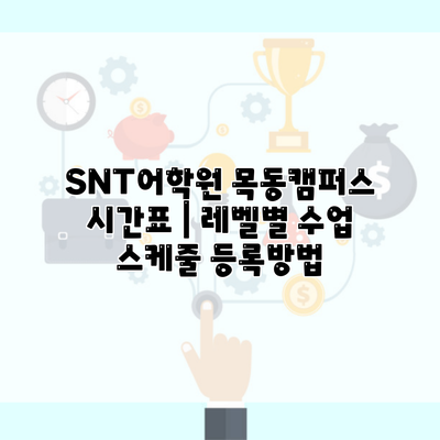 SNT어학원 목동캠퍼스 시간표 | 레벨별 수업 스케줄 등록방법