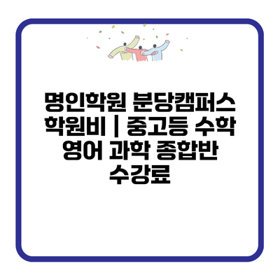 명인학원 분당캠퍼스 학원비 | 중고등 수학 영어 과학 종합반 수강료