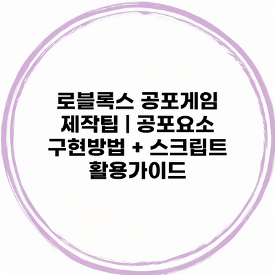 로블록스 공포게임 제작팁 | 공포요소 구현방법 + 스크립트 활용가이드