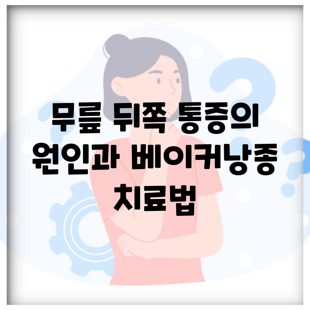 무릎 뒤쪽 통증의 원인과 베이커낭종 치료법