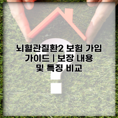 뇌혈관질환2 보험 가입 가이드 | 보장 내용 및 특징 비교