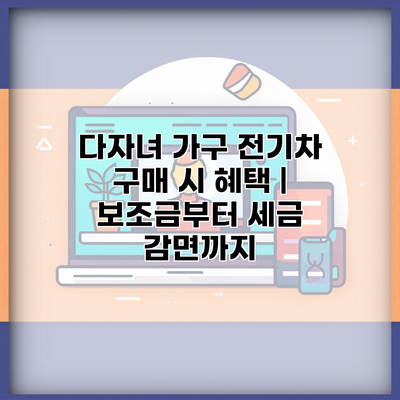 다자녀 가구 전기차 구매 시 혜택 | 보조금부터 세금 감면까지