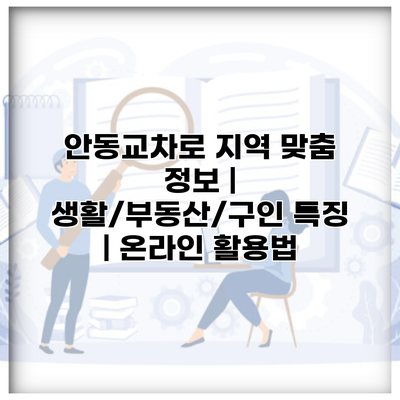안동교차로 지역 맞춤 정보 | 생활/부동산/구인 특징 | 온라인 활용법