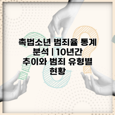 촉법소년 범죄율 통계 분석 | 10년간 추이와 범죄 유형별 현황