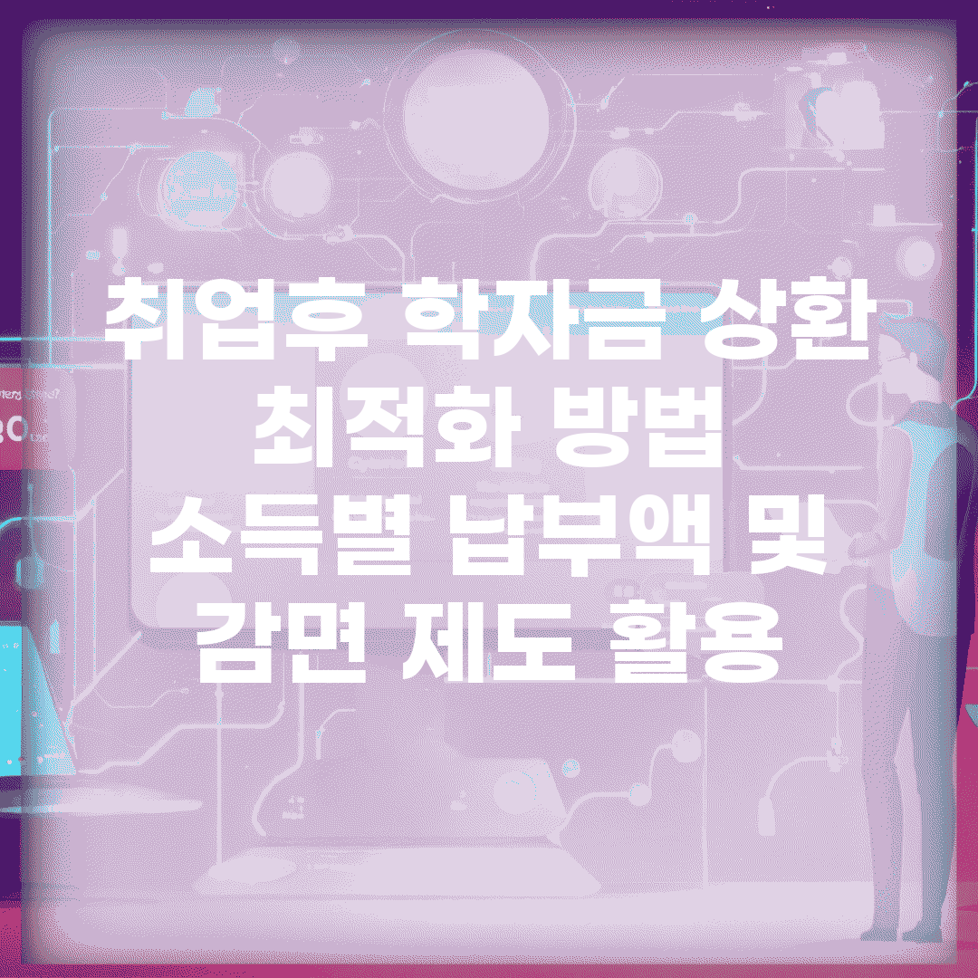 취업후 학자금 상환 최적화 방법 | 소득별 납부액 및 감면 제도 활용