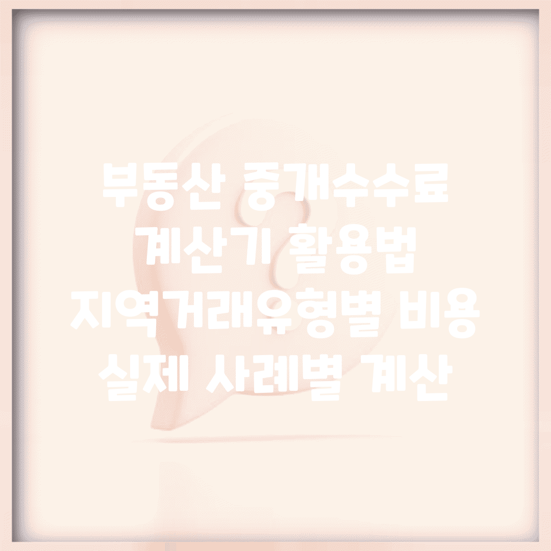 부동산 중개수수료 계산기 활용법 | 지역·거래유형별 비용 | 실제 사례별 계산