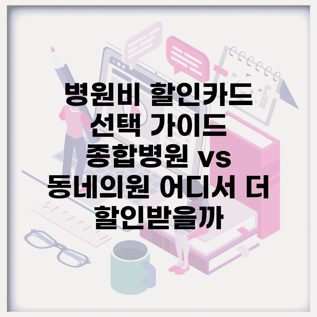 병원비 할인카드 선택 가이드 | 종합병원 vs 동네의원 어디서 더 할인받을까?