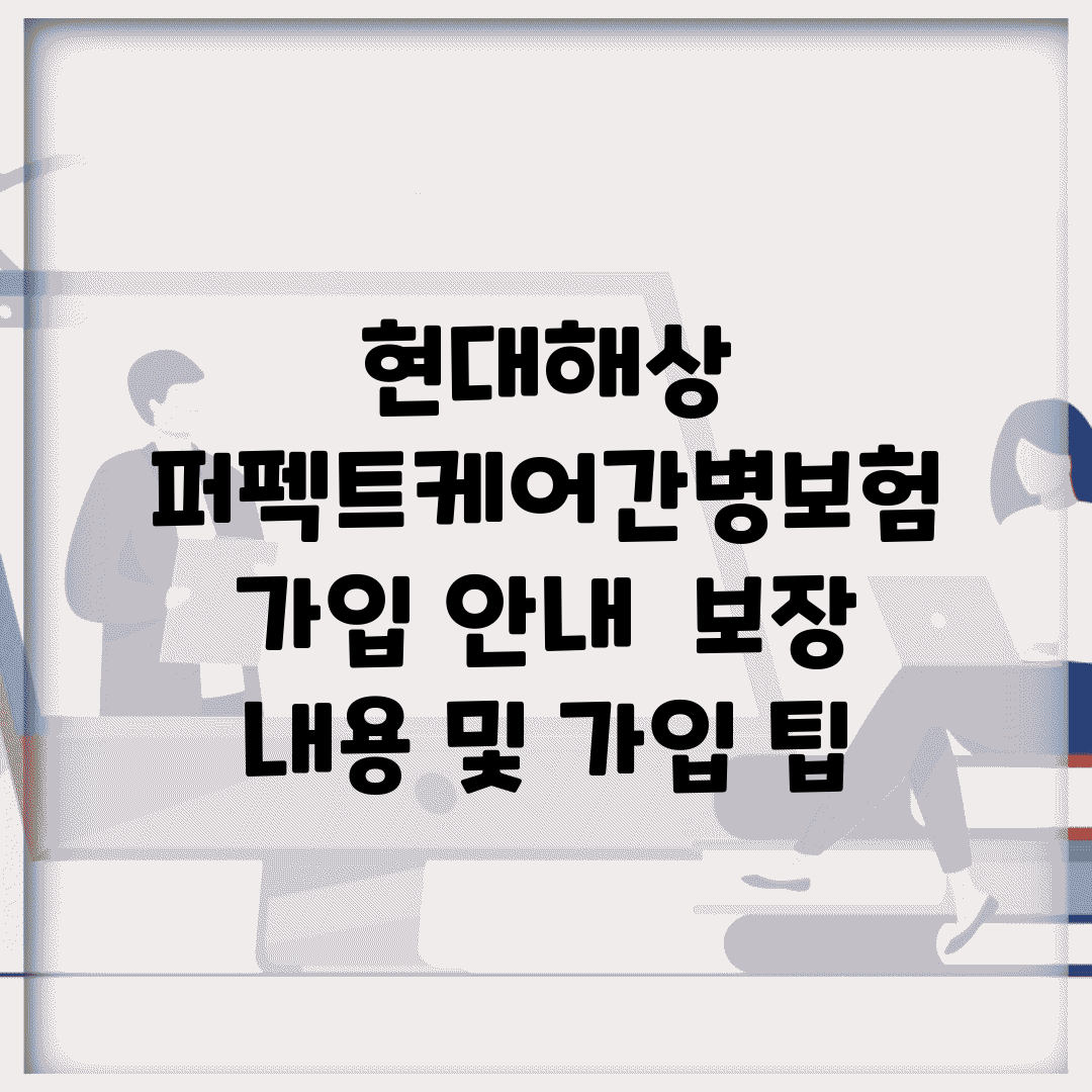 현대해상 퍼펙트케어간병보험 가입 안내 | 보장 내용 및 가입 팁