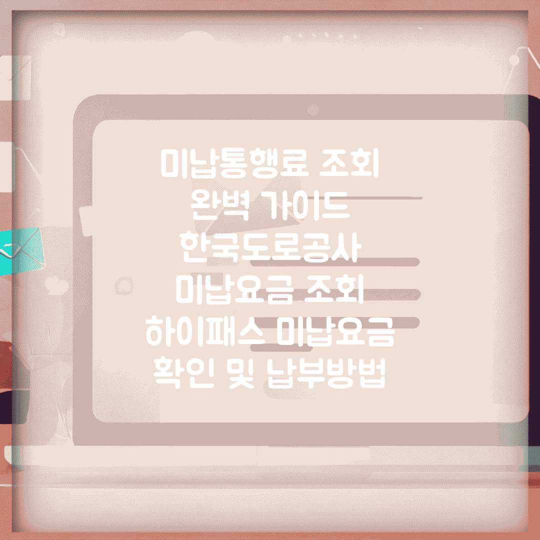 미납통행료 조회 완벽 가이드 | 한국도로공사 미납요금 조회 | 하이패스 미납요금 확인 및 납부방법