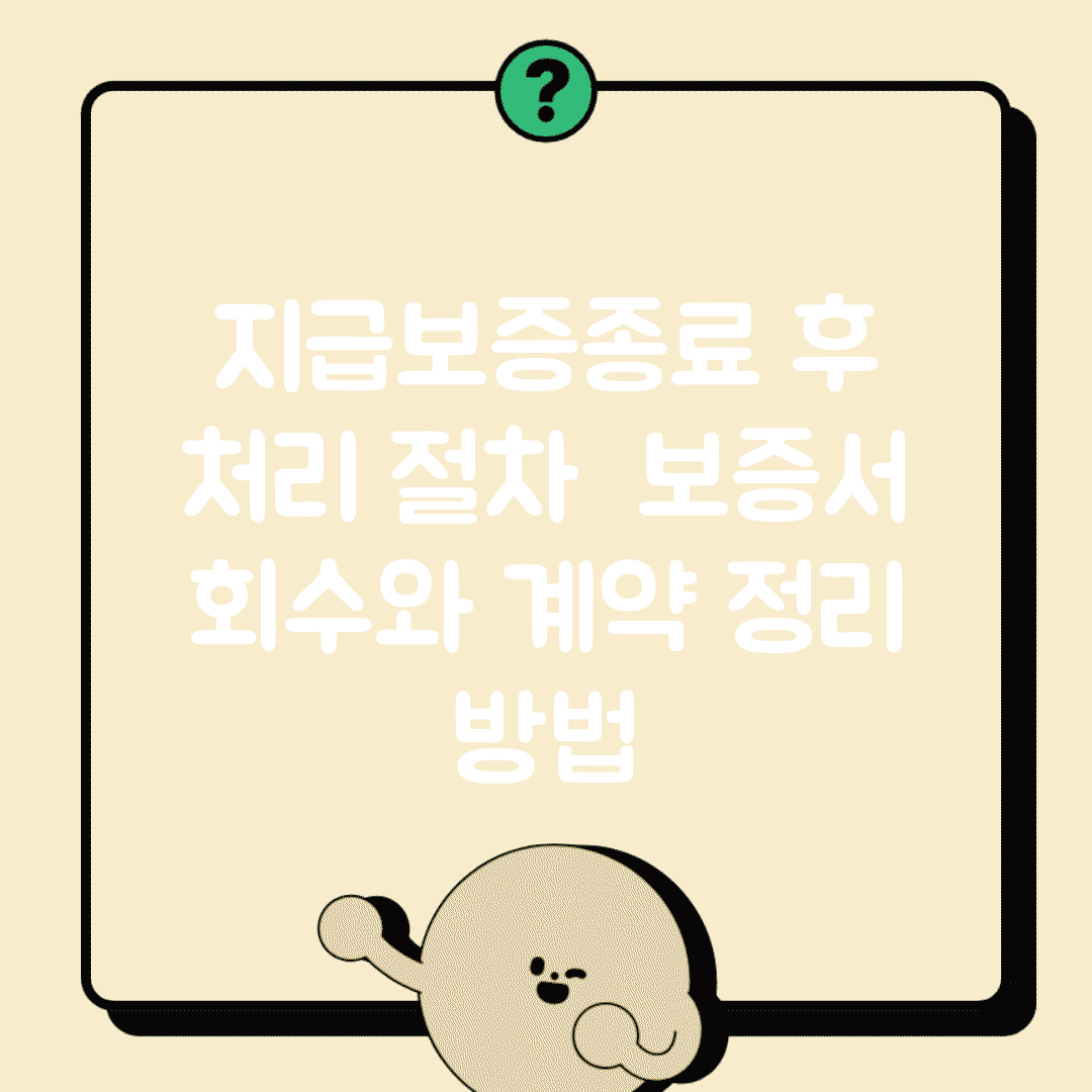 지급보증종료 후 처리 절차 | 보증서 회수와 계약 정리 방법