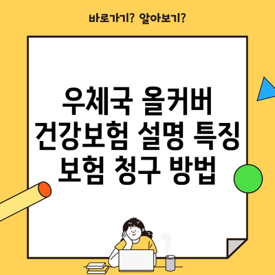 우체국 올커버 건강보험 설명 특징 보험 청구 방법