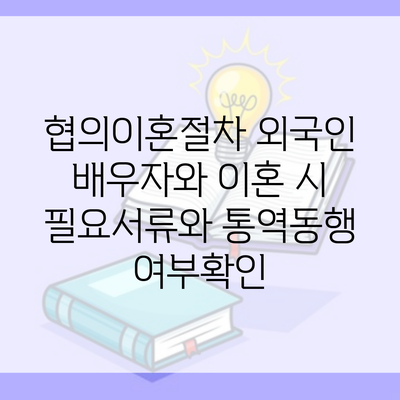 협의이혼절차 외국인 배우자와 이혼 시 필요서류와 통역동행 여부확인