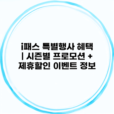 i패스 특별행사 혜택 | 시즌별 프로모션 + 제휴할인 이벤트 정보