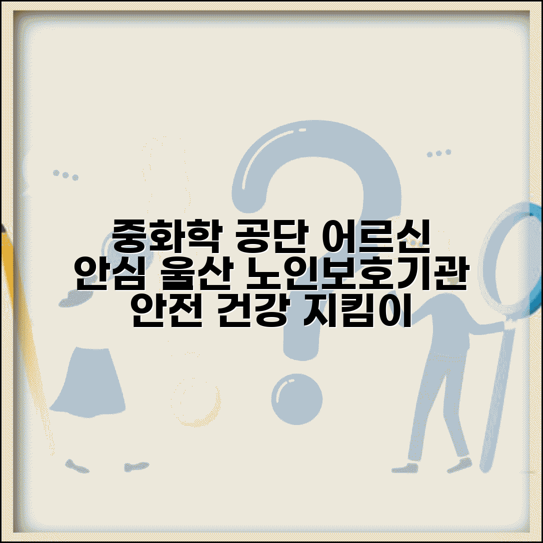 울산 노인보호전문기관 산업도시 | 중화학 공단 지역 어르신 안전과 건강 보호 프로그램