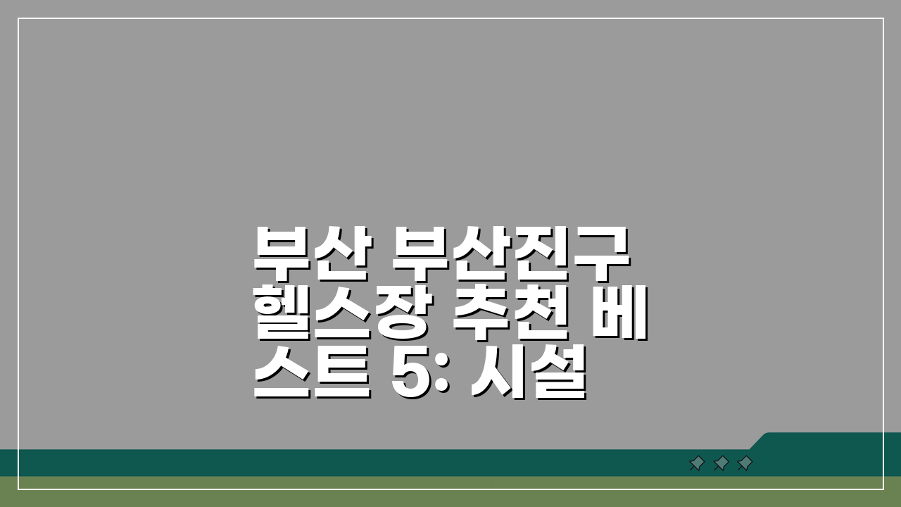 부산 부산진구 헬스장 추천 베스트 5: 시설, PT, 샤워실 후기 비교