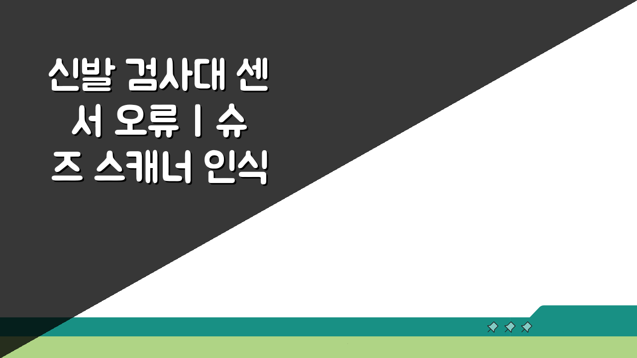 신발 검사대 센서 오류 | 슈즈 스캐너 인식 불량 해결 5가지 방법