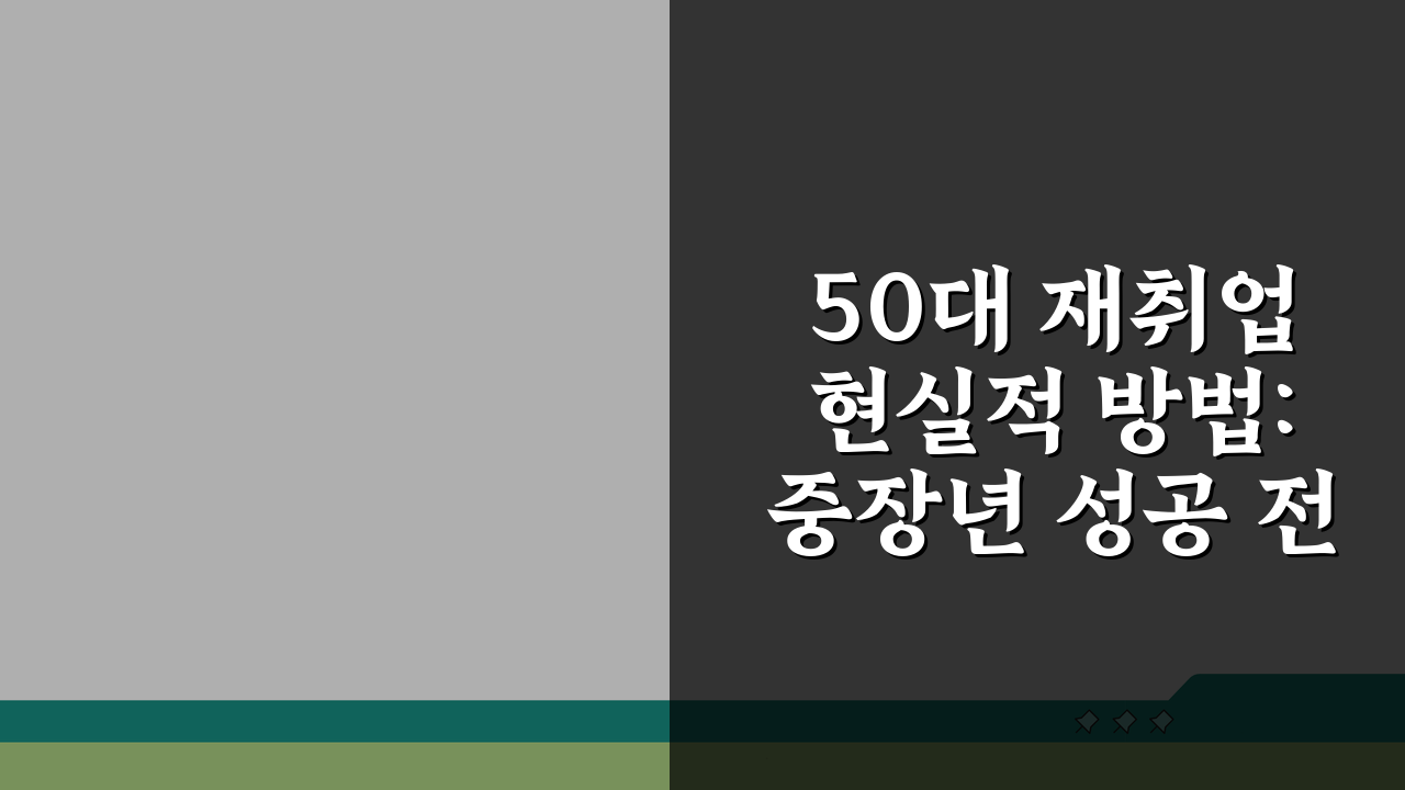 50대 재취업 현실적 방법: 중장년 성공 전략과 연령차별 극복 노하우 5가지