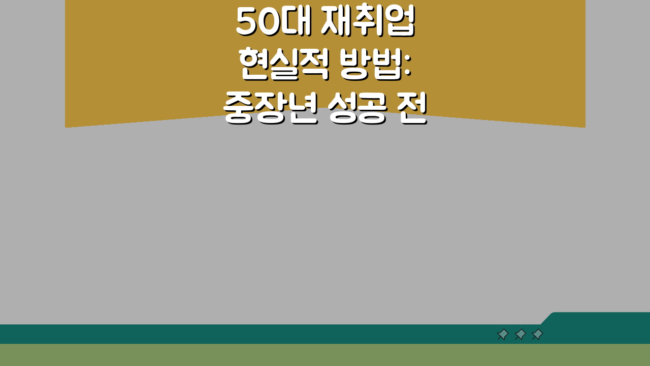 50대 재취업 현실적 방법: 중장년 성공 전략과 연령차별 극복 노하우 5가지
